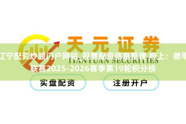 辽宁配资炒股门户网站_股票配资信息整理 府上：德甲联赛2025-2026赛季第19轮积分榜