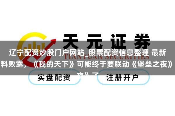 辽宁配资炒股门户网站_股票配资信息整理 最新爆料败露，《我的天下》可能终于要联动《堡垒之夜》了