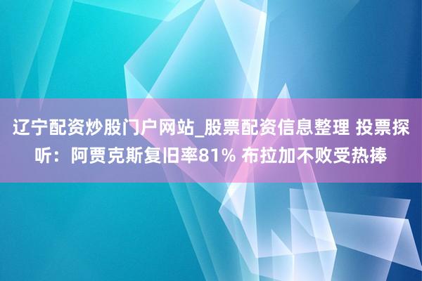辽宁配资炒股门户网站_股票配资信息整理 投票探听：阿贾克斯复旧率81% 布拉加不败受热捧